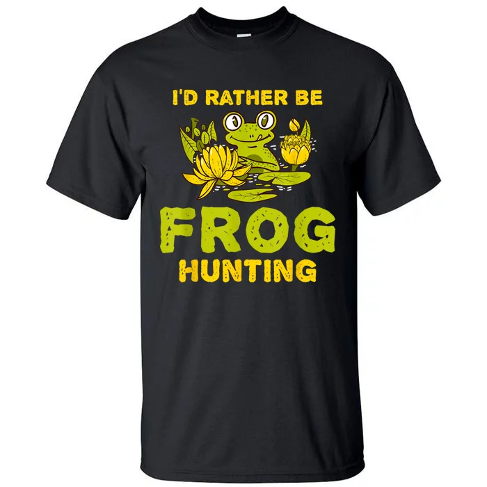 ID Rather Be Frog Hunting Frog Lover Gift Tall T-Shirt