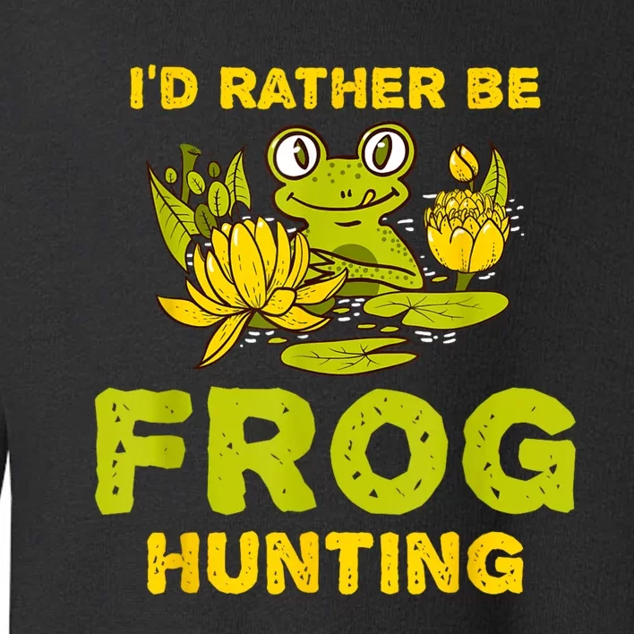 ID Rather Be Frog Hunting Frog Lover Gift Toddler Sweatshirt