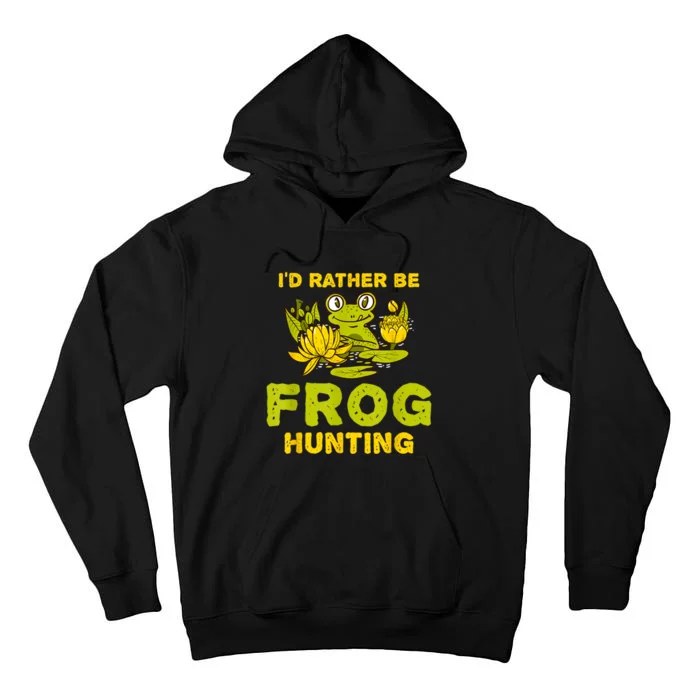 ID Rather Be Frog Hunting Frog Lover Gift Tall Hoodie