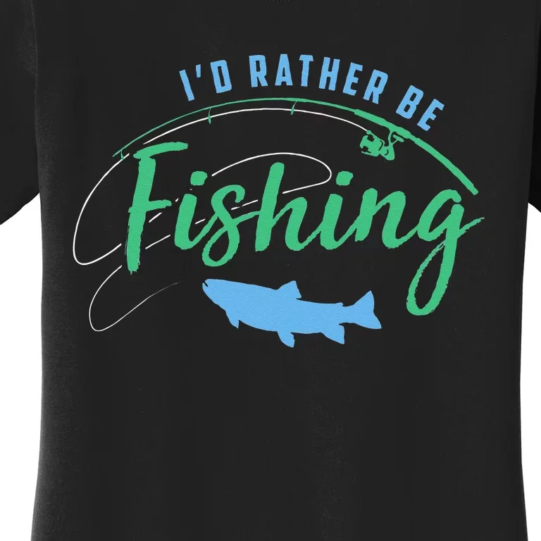 Id Rather Be Fishing Funny Fathers Day Fishing Women's T-Shirt