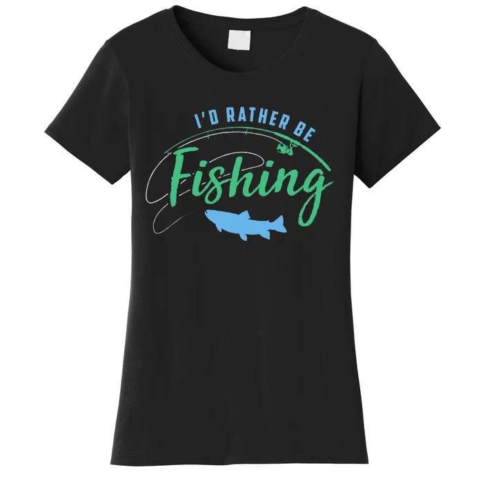 Id Rather Be Fishing Funny Fathers Day Fishing Women's T-Shirt