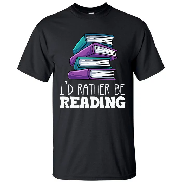 I'd Rather Be Reading Book Lover Bookworm Avid Reader Tall T-Shirt