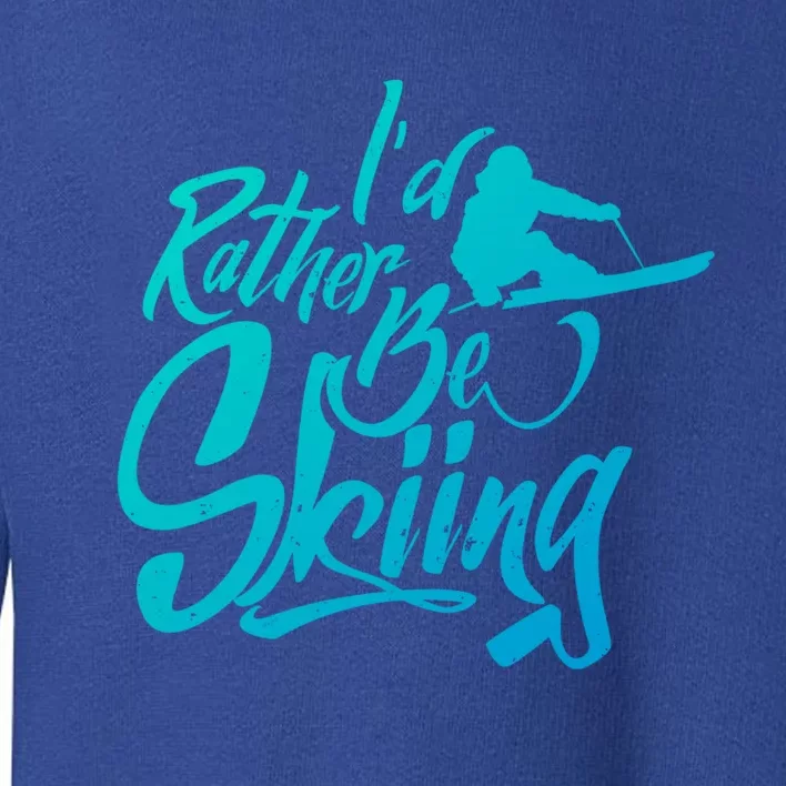 Id Rather Be Skiing Skier Winter Sports Ski Saying Meaningful Gift Toddler Sweatshirt