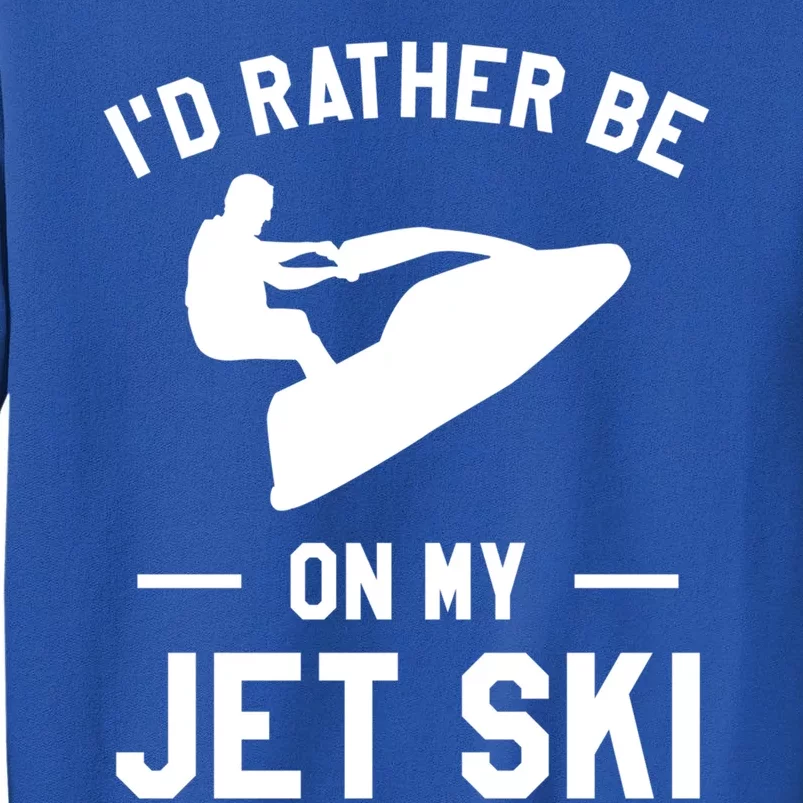 Id Rather Be On My Jet Ski Jet Skiing Gift Tall Sweatshirt