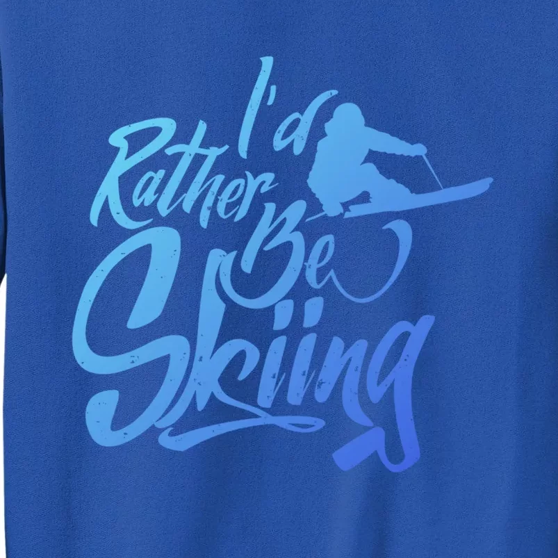 Id Rather Be Skiing Skier Winter Sports Ski Saying Meaningful Gift Tall Sweatshirt