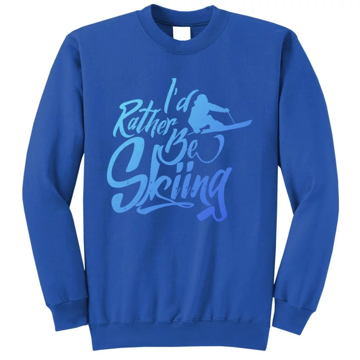 Id Rather Be Skiing Skier Winter Sports Ski Saying Meaningful Gift Tall Sweatshirt