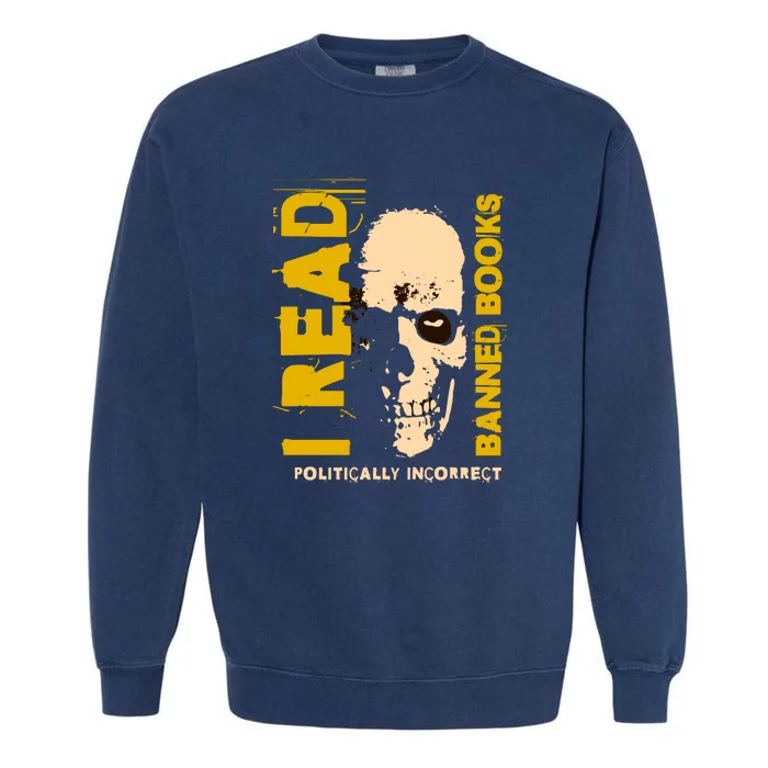 I Read Banned Books Politically Incorrect Anti Censorship Garment-Dyed Sweatshirt