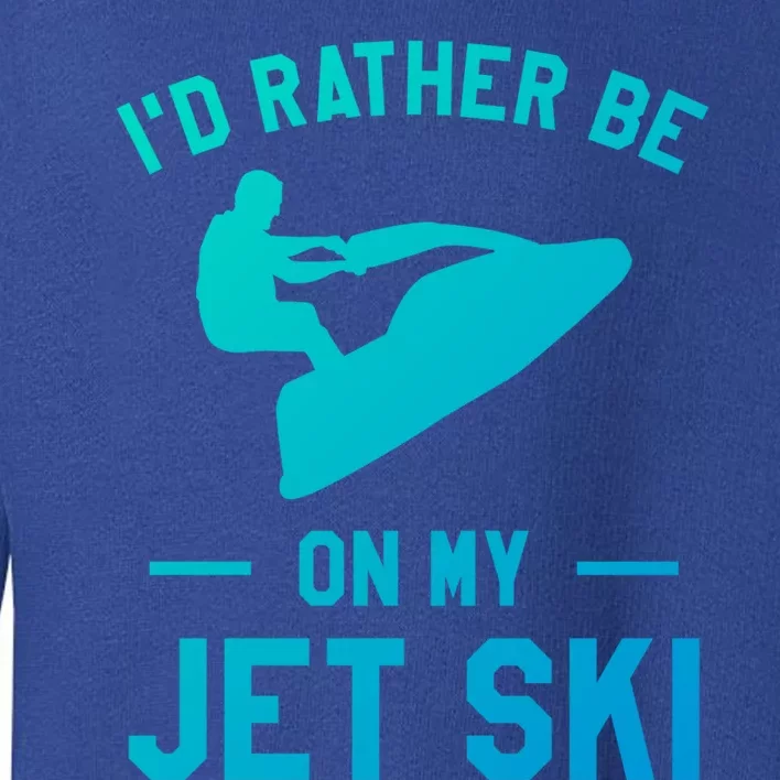 Id Rather Be On My Jet Ski Jet Skiing Funny Gift Toddler Sweatshirt