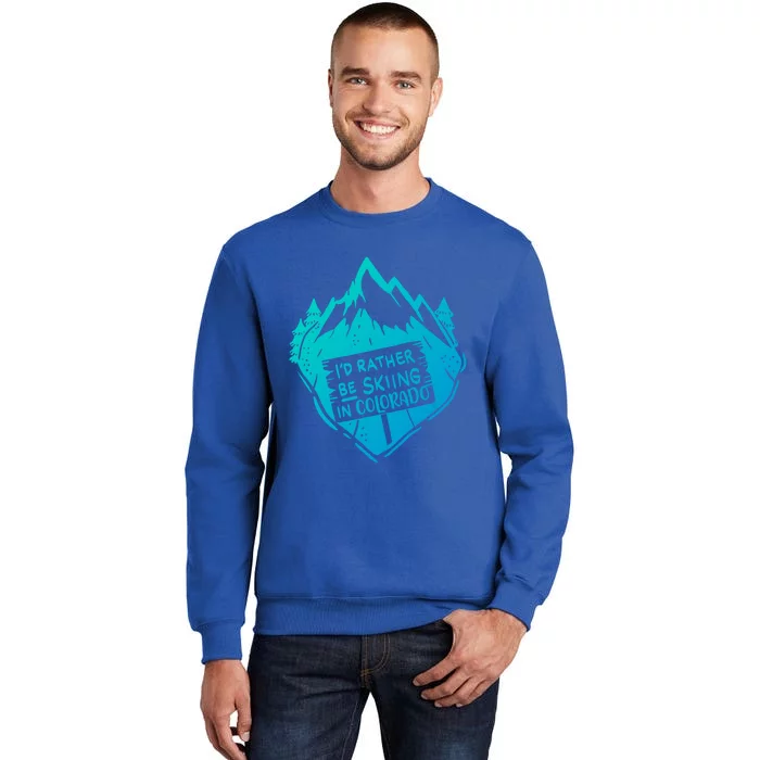 Id Rather Be Skiing In Colorado Gift Tall Sweatshirt