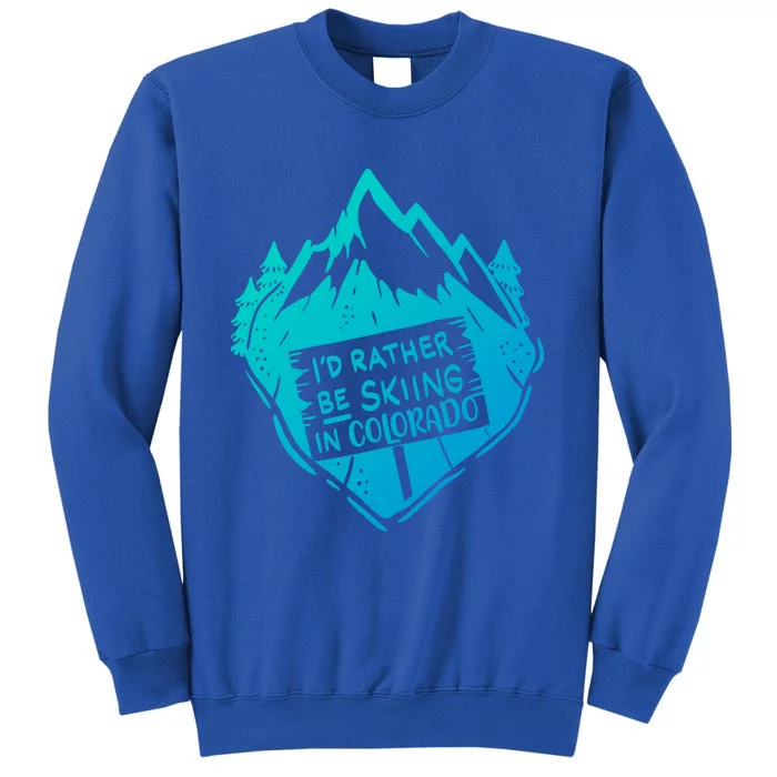 Id Rather Be Skiing In Colorado Gift Tall Sweatshirt