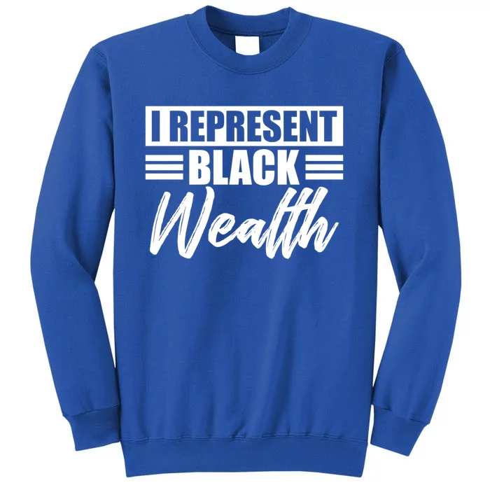 I Represent Black Wealth Black Wealth Matters Gift Tall Sweatshirt