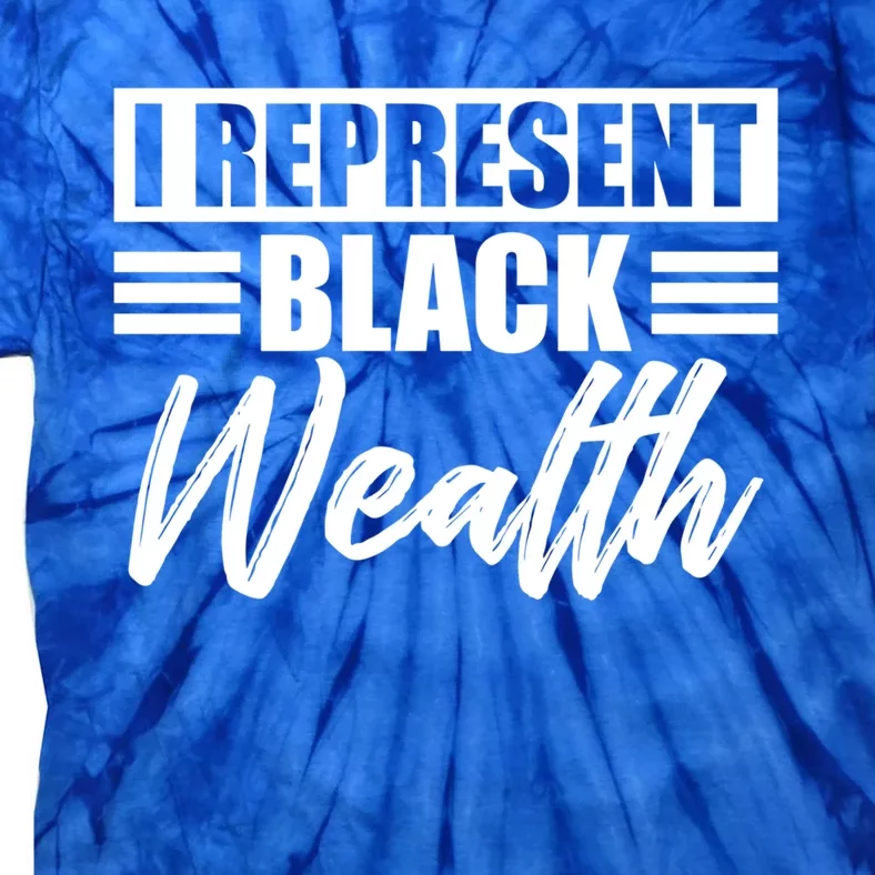 I Represent Black Wealth Black Wealth Matters Gift Tie-Dye T-Shirt