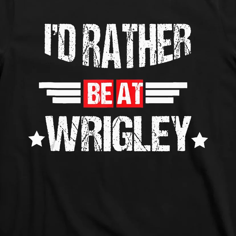 ID Rather Be At Wrigley Funny And Man T-Shirt