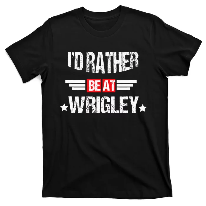 ID Rather Be At Wrigley Funny And Man T-Shirt