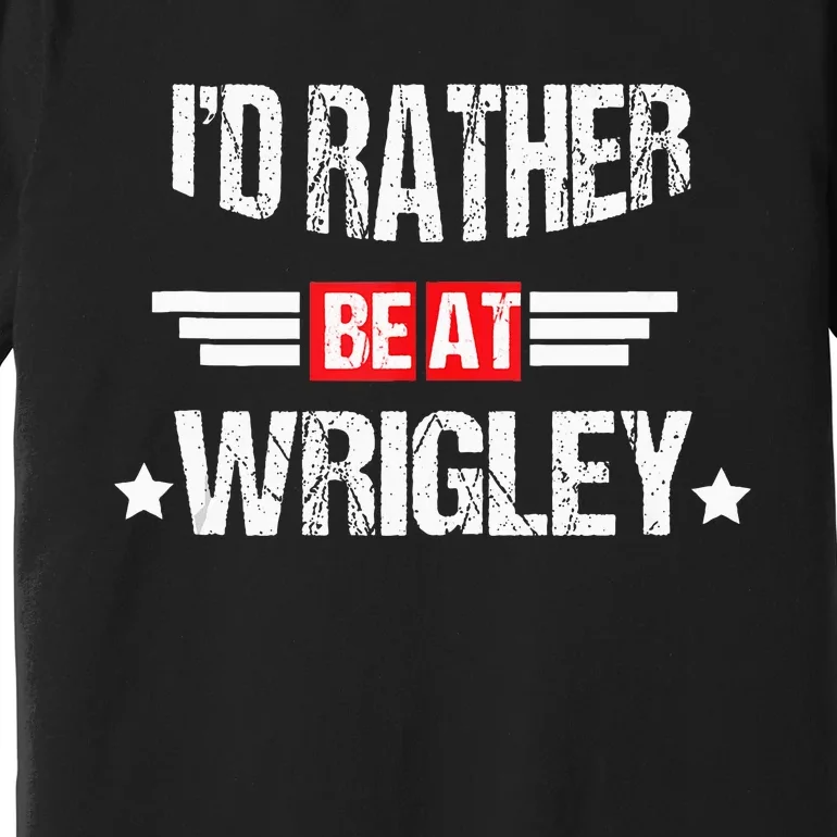 ID Rather Be At Wrigley Funny And Man Premium T-Shirt