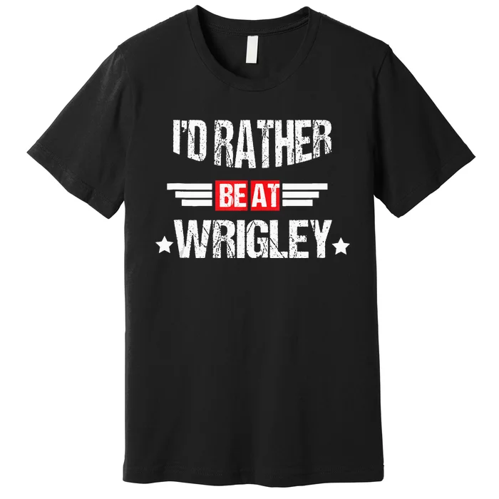 ID Rather Be At Wrigley Funny And Man Premium T-Shirt