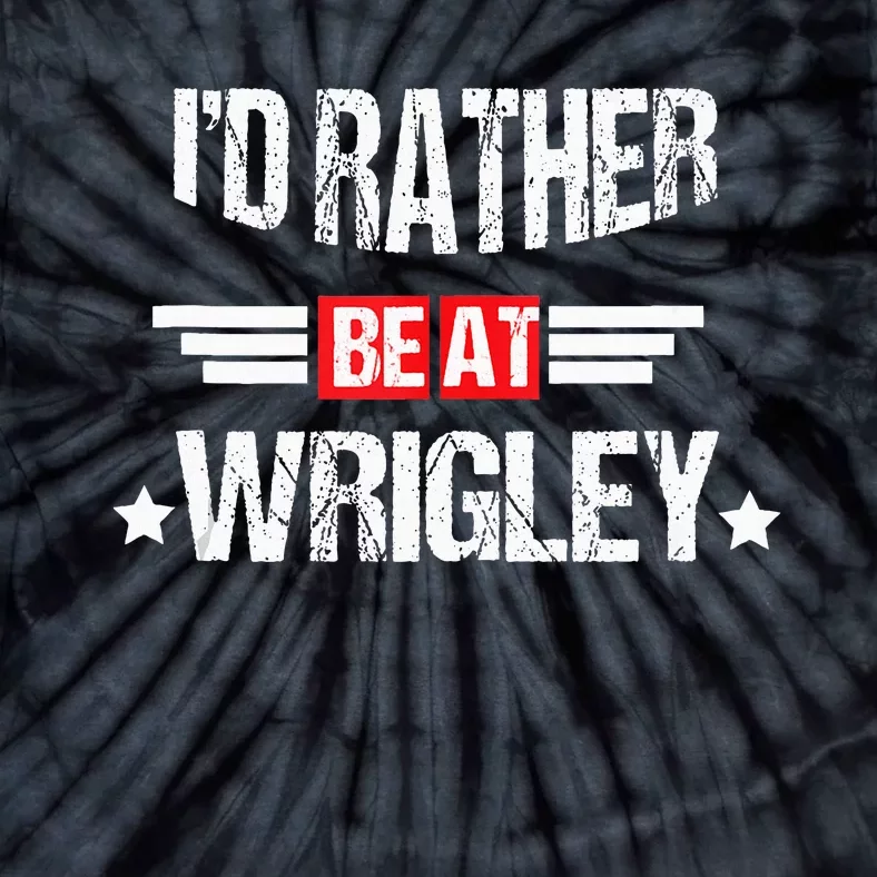 ID Rather Be At Wrigley Funny And Man Tie-Dye T-Shirt