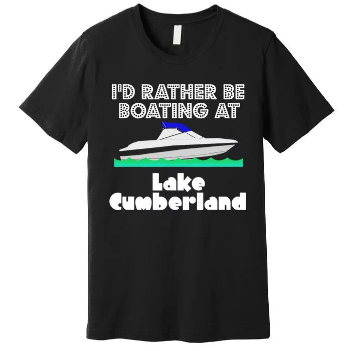 ID Rather Be Boating At Lake Cumberland Premium T-Shirt