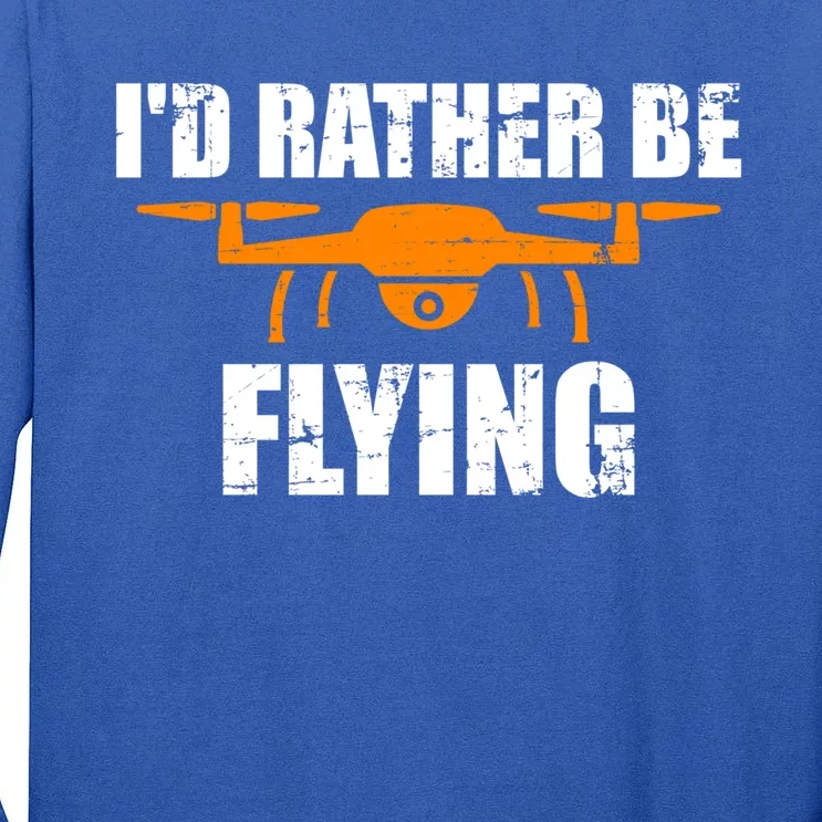 Id Rather Be Flying Drone Gift Tall Long Sleeve T-Shirt