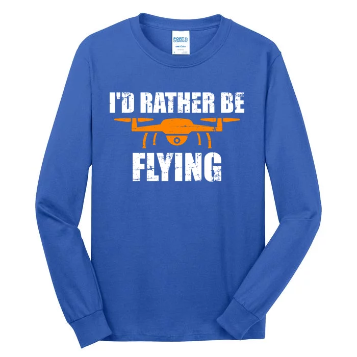 Id Rather Be Flying Drone Gift Tall Long Sleeve T-Shirt