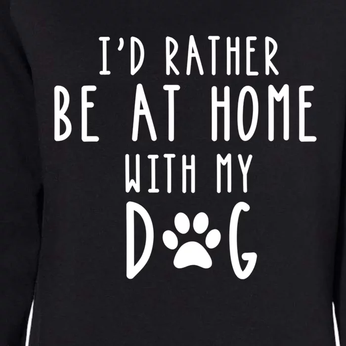 ID Rather Be At Home With My Dog Great Gift Mom And Dog Parent Womens California Wash Sweatshirt