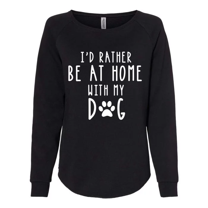 ID Rather Be At Home With My Dog Great Gift Mom And Dog Parent Womens California Wash Sweatshirt