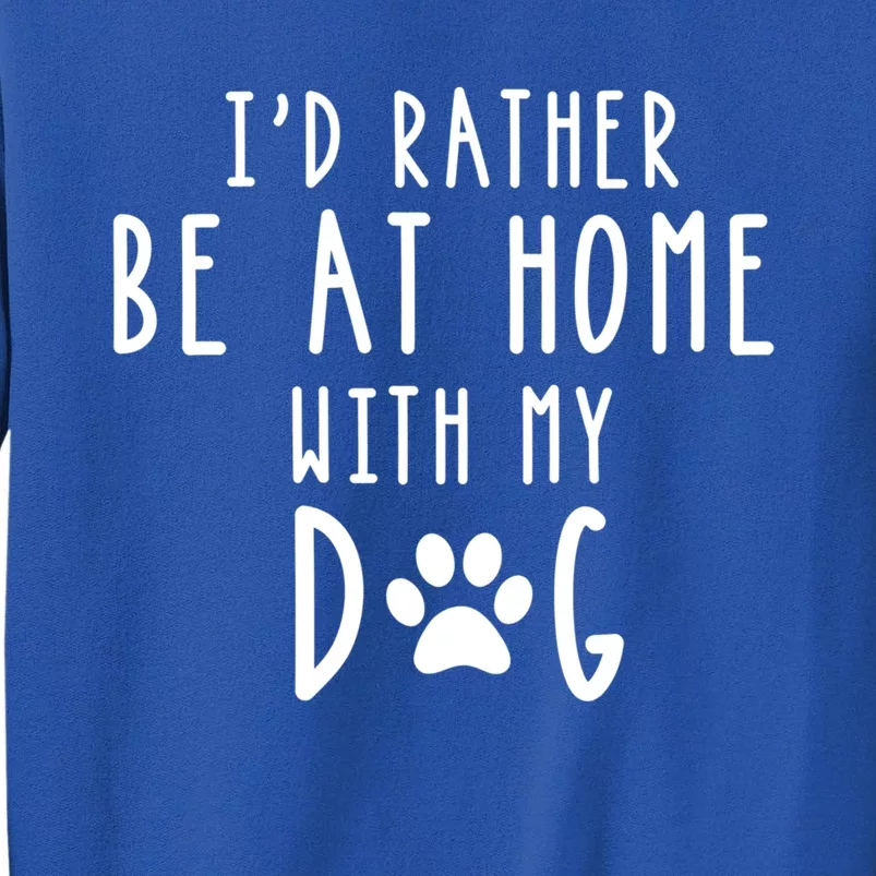 ID Rather Be At Home With My Dog Great Gift Mom And Dog Parent Tall Sweatshirt