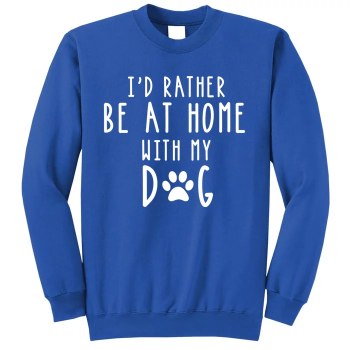 ID Rather Be At Home With My Dog Great Gift Mom And Dog Parent Tall Sweatshirt