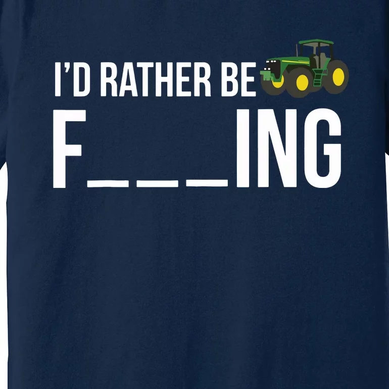 Id Rather Be Farming Funny Farmer Gift Premium T-Shirt