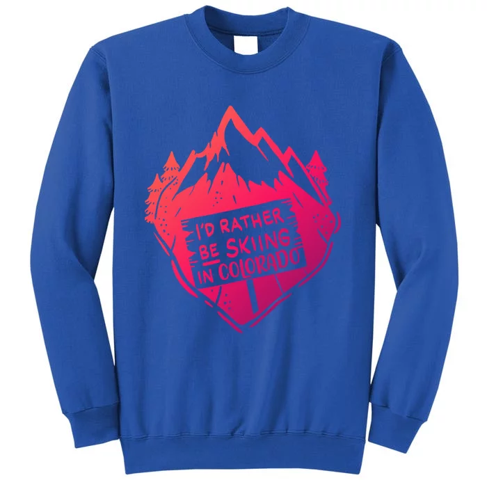 Id Rather Be Skiing In Colorado Gift Tall Sweatshirt