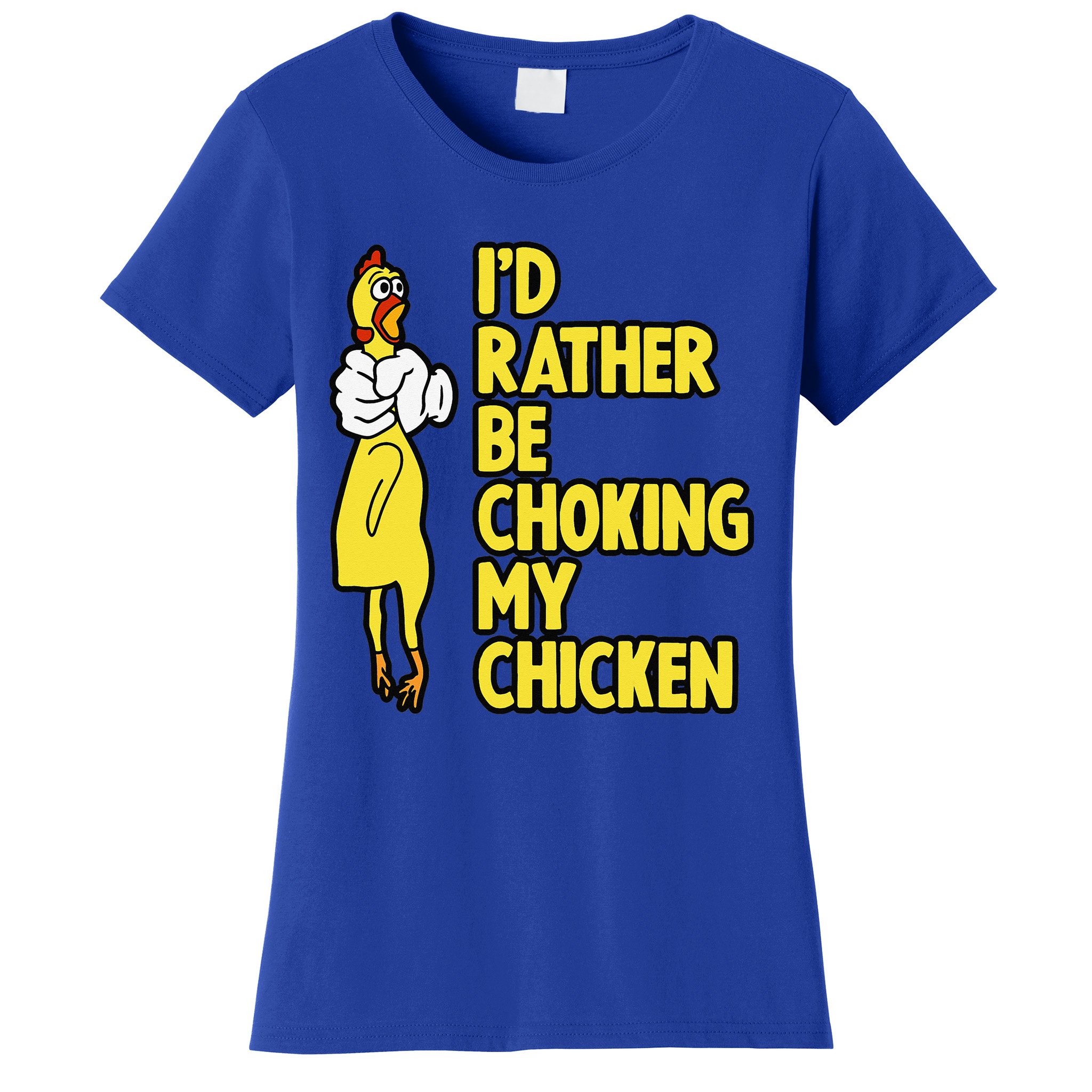 I'D Rather Be Choking My Chicken Offensive Sarcastic