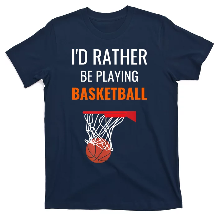 I'd Rather Be Playing Basketball - Basketball Player T-Shirt