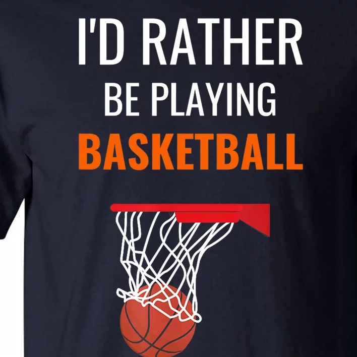 I'd Rather Be Playing Basketball - Basketball Player Tall T-Shirt