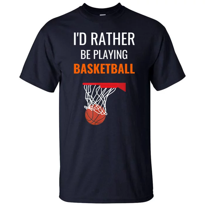 I'd Rather Be Playing Basketball - Basketball Player Tall T-Shirt