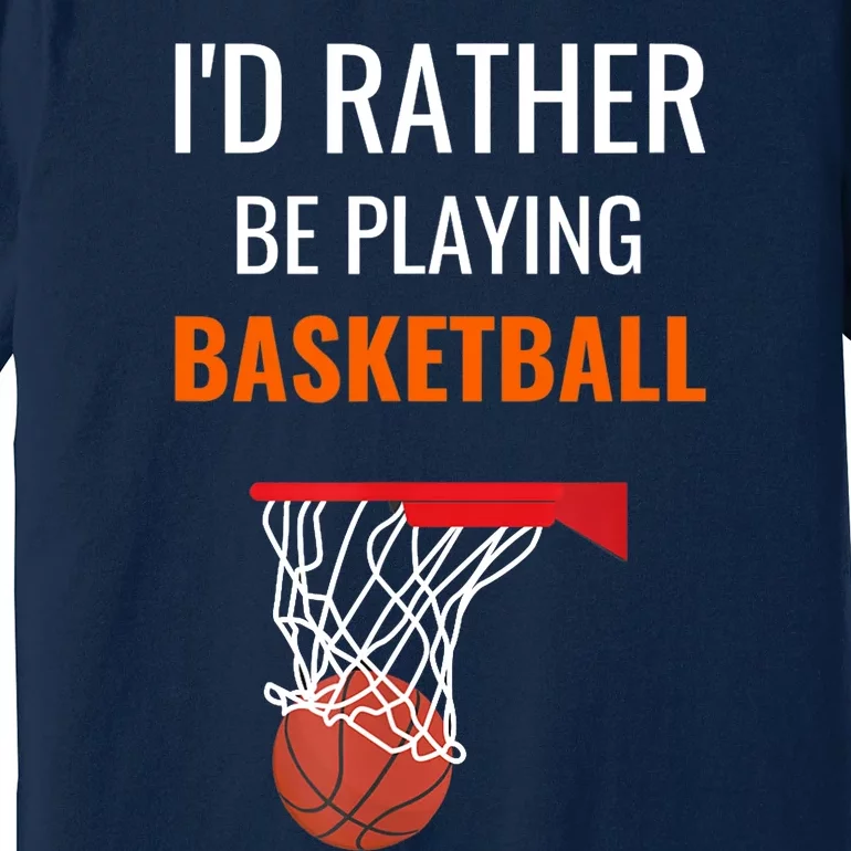 I'd Rather Be Playing Basketball - Basketball Player Premium T-Shirt