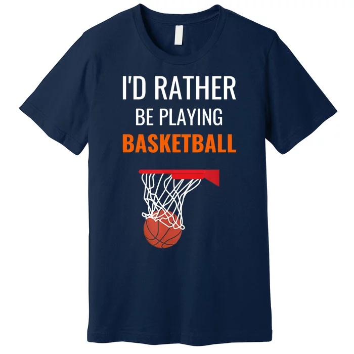 I'd Rather Be Playing Basketball - Basketball Player Premium T-Shirt