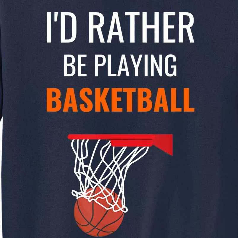 I'd Rather Be Playing Basketball - Basketball Player Tall Sweatshirt