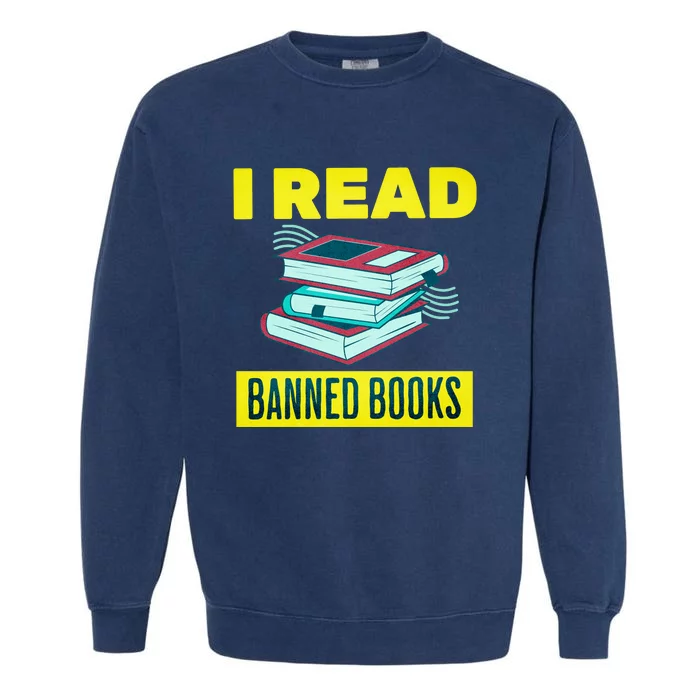 I Read Banned Books Politically Incorrect Anti Censorship Garment-Dyed Sweatshirt