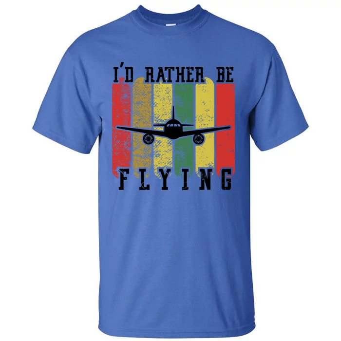 Id Rather Be Flying Funny Pilot Airplane Vintage Gift Meaningful Gift Tall T-Shirt