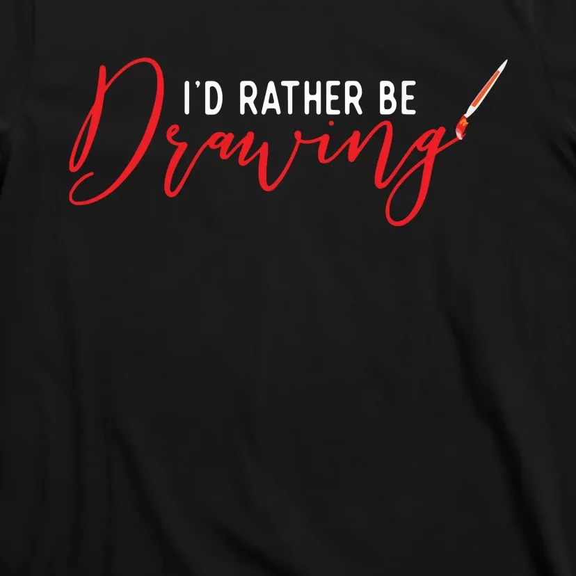 I'd Rather Be Drawing Art Lover T-Shirt