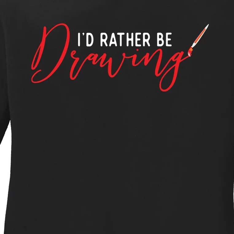 I'd Rather Be Drawing Art Lover Ladies Long Sleeve Shirt