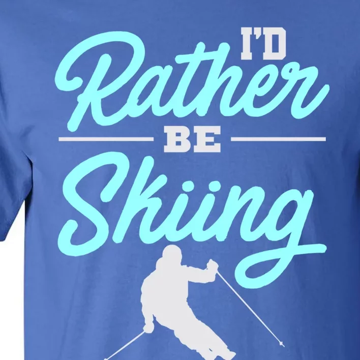 Id Rather Be Skiing Winter Sports Ski Quote Cool Gift Tall T-Shirt