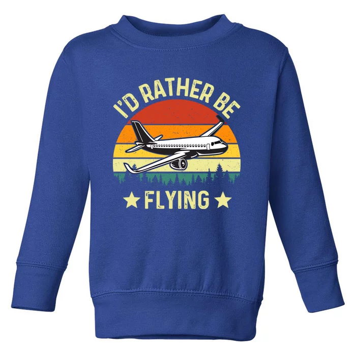 Id Rather Be Flying Funny Vintage Retro Airplane Pilot Gift Toddler Sweatshirt