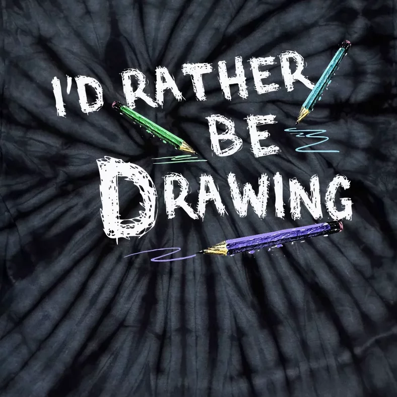 ID Rather Be Drawing Draw Sketch Pencil Artist Lovers Tie-Dye T-Shirt