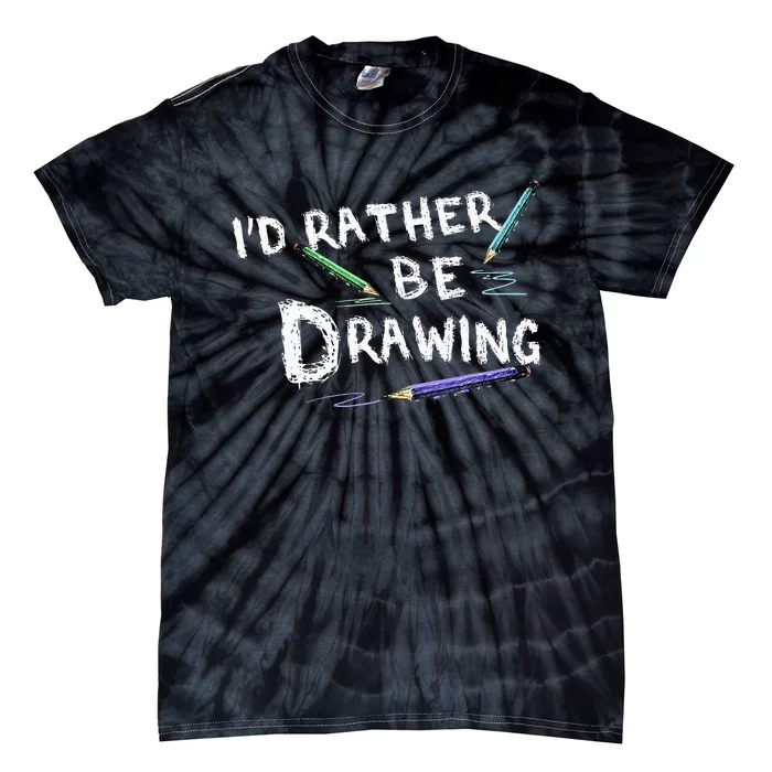 ID Rather Be Drawing Draw Sketch Pencil Artist Lovers Tie-Dye T-Shirt