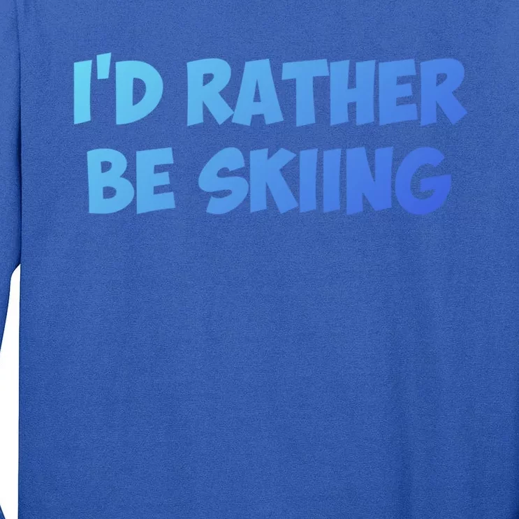 Id Rather Be Skiing Gift Tall Long Sleeve T-Shirt