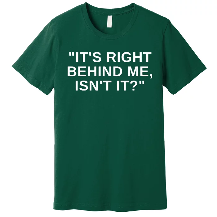 It's Right Behind Me Isn't It Funny Paranormal Ghost Hunting Premium T-Shirt