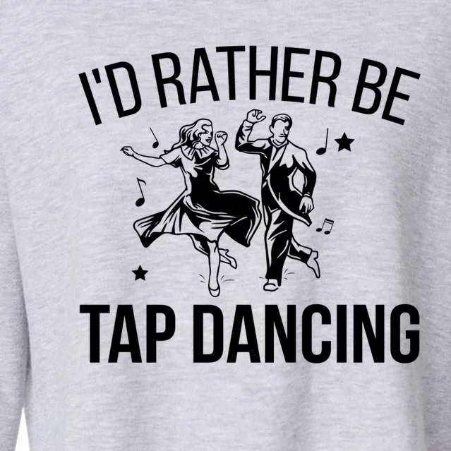 I'd Rather Be Tap Dancing Tap Dance Tap Dancer Cute Gift Cropped Pullover Crew