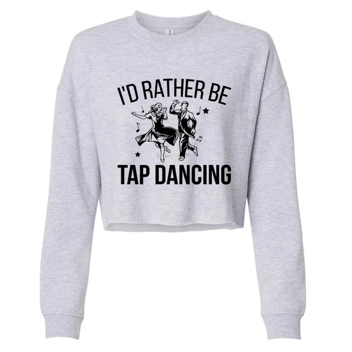 I'd Rather Be Tap Dancing Tap Dance Tap Dancer Cute Gift Cropped Pullover Crew