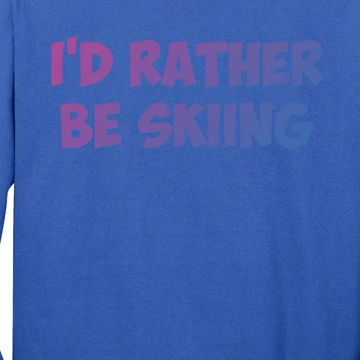 Id Rather Be Skiing Gift Tall Long Sleeve T-Shirt